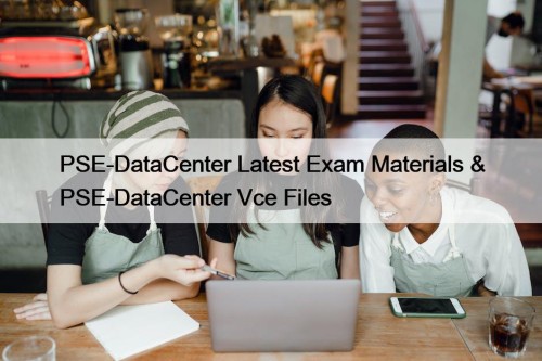 PSE-DataCenter Latest Exam Materials & PSE-DataCenter Vce Files